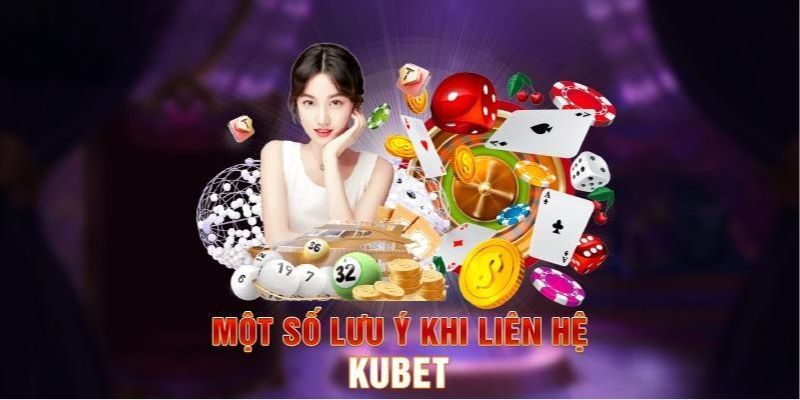 Một số yêu cầu cần biết khi liên hệ Kubet