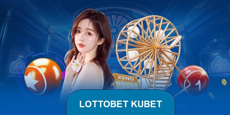 Lotobet Kubet - Hình Thức Xổ Số Hiện Đại Được Yêu Thích