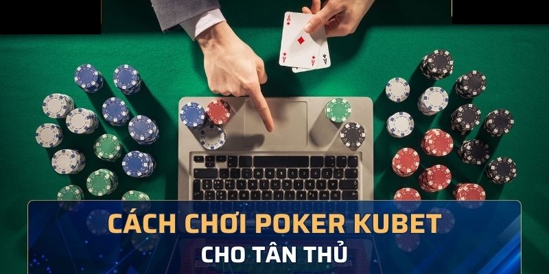 Hướng dẫn tân thủ các luật chơi Poker chi tiết tại nhà cái