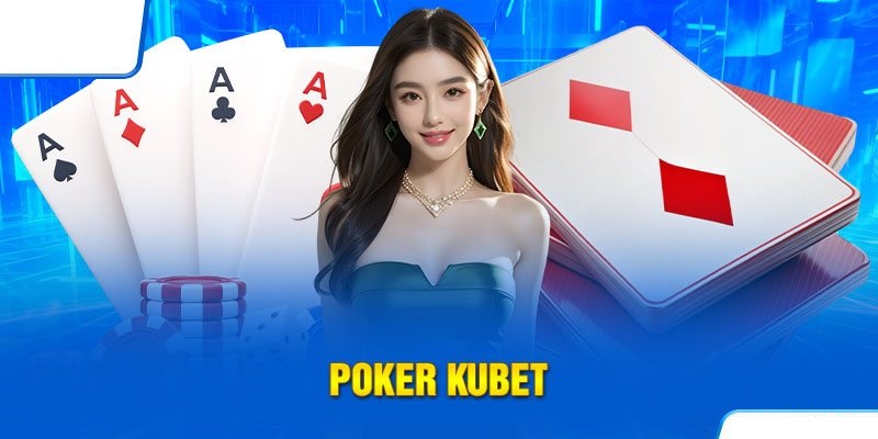 Poker Kubet – Hướng Dẫn Chơi Game Bài Huyền Thoại Chi Tiết