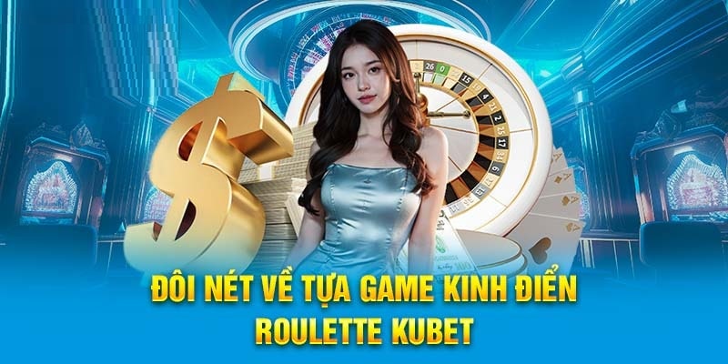 Roulette Kubet rất nổi tiếng trong giới cá cược