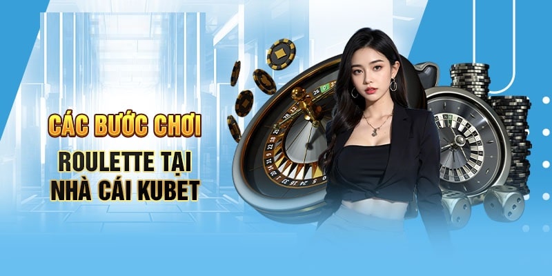 Quy trình đơn giản tham gia sảnh roulette Kubet