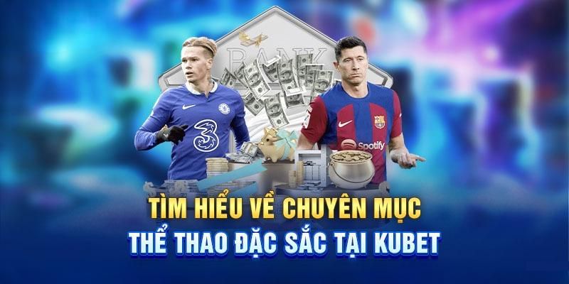 Thể Thao Kubet – Than Gia Trải Nghiệm Các Kèo Cược Mới, An Toàn