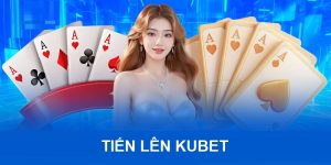 Tiến Lên Kubet - Cá Cược Hấp Dẫn Cùng Game Bài Quen Thuộc