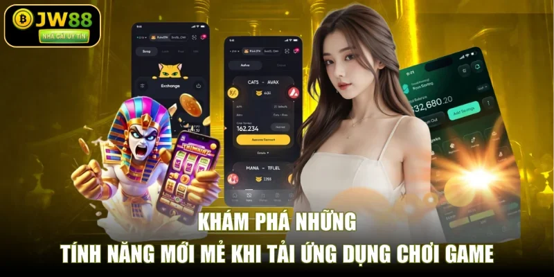 Khám phá những tính năng mới mẻ khi tải ứng dụng chơi game
