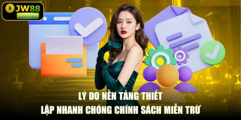 Lý do nền tảng thiết lập nhanh chóng chính sách miễn trừ