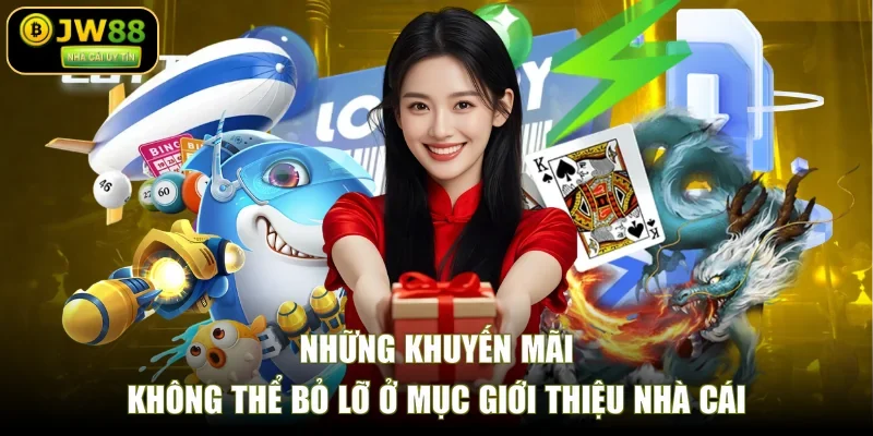 Những khuyến mãi không thể bỏ lỡ ở mục giới thiệu nhà cái